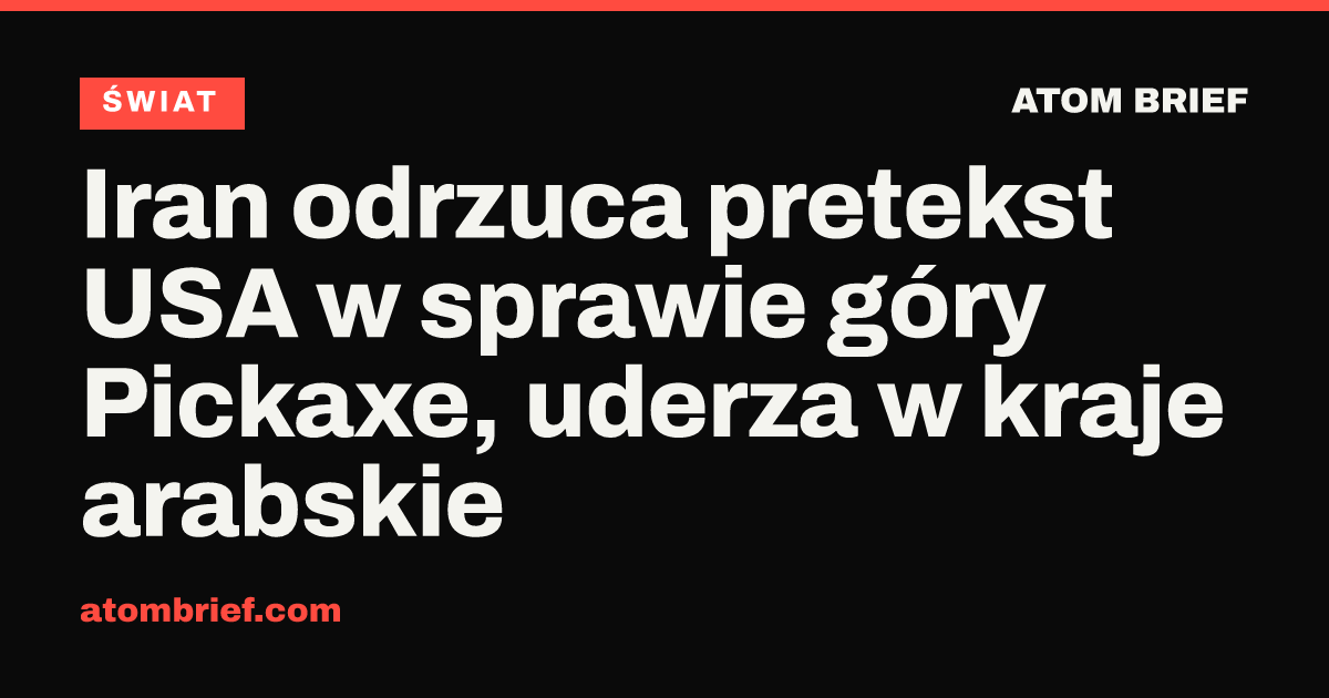 Iran odrzuca pretekst USA w sprawie góry Pickaxe, uderza w kraje arabskie