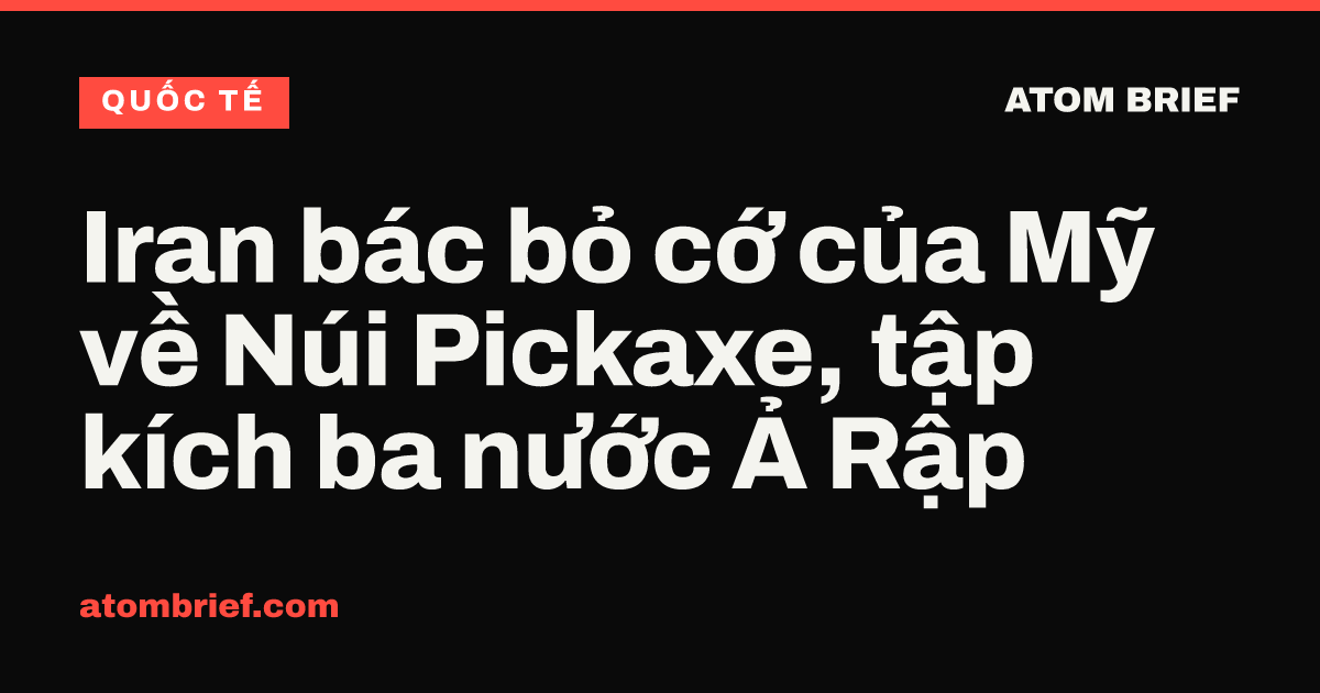 Iran bác bỏ cớ của Mỹ về Núi Pickaxe, tập kích ba nước Ả Rập