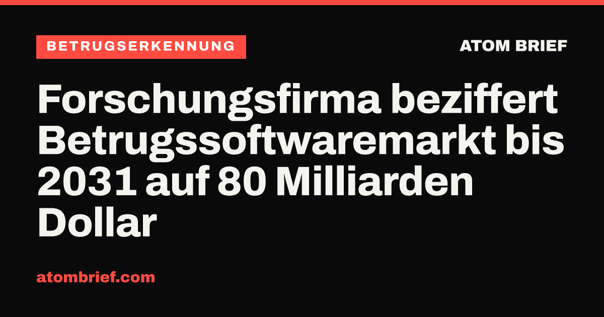 Forschungsfirma beziffert Betrugssoftwaremarkt bis 2031 auf 80 Milliarden Dollar