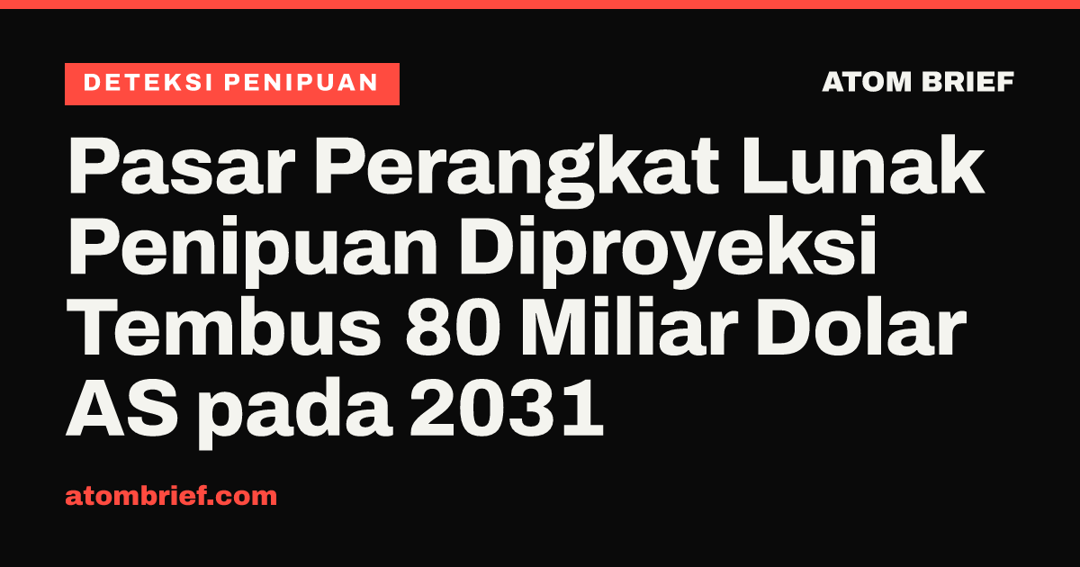 Pasar Perangkat Lunak Penipuan Diproyeksi Tembus 80 Miliar Dolar AS pada 2031