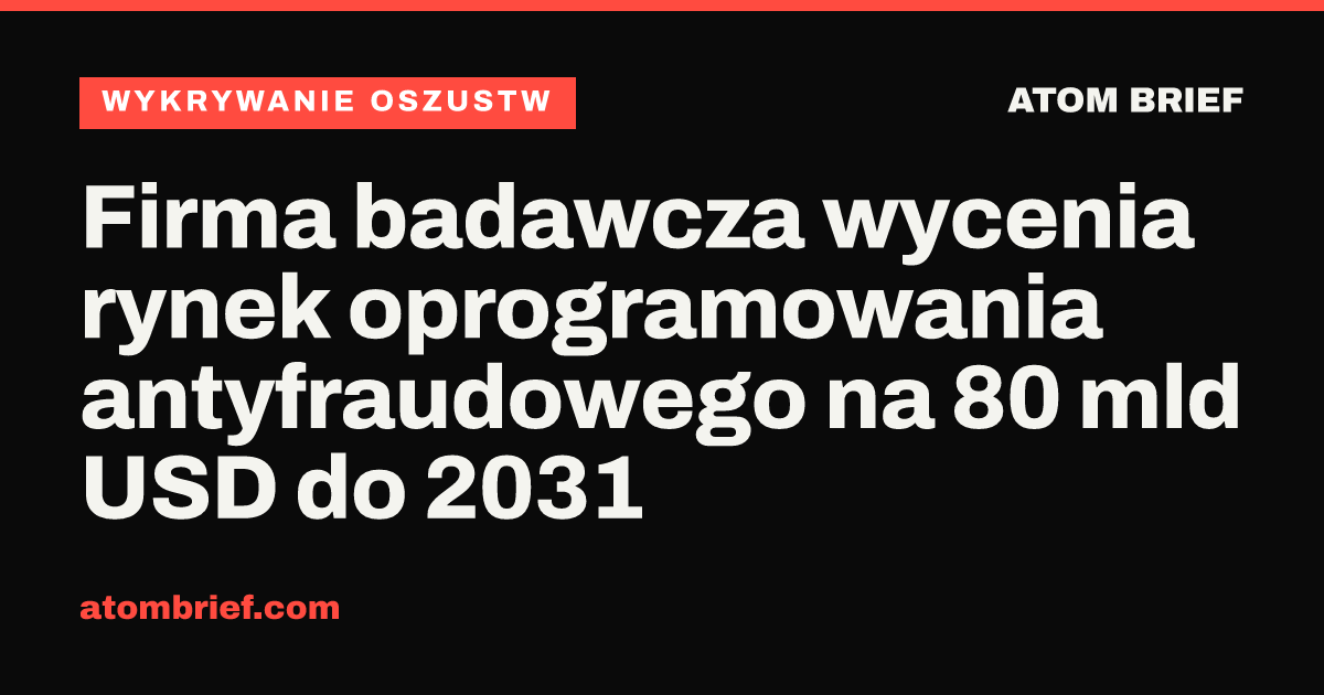 Firma badawcza wycenia rynek oprogramowania antyfraudowego na 80 mld USD do 2031