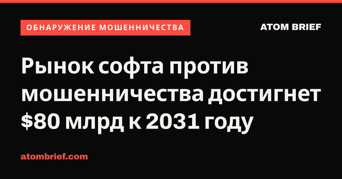 Рынок софта против мошенничества достигнет $80 млрд к 2031 году