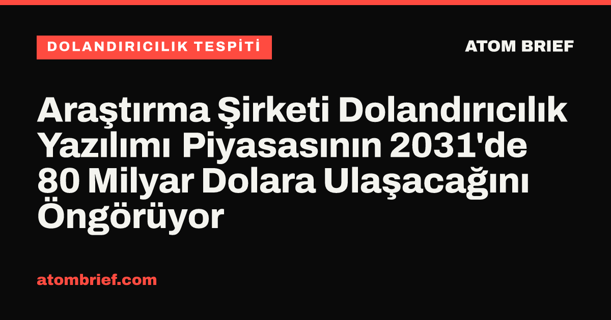 Araştırma Şirketi Dolandırıcılık Yazılımı Piyasasının 2031'de 80 Milyar Dolara Ulaşacağını Öngörüyor