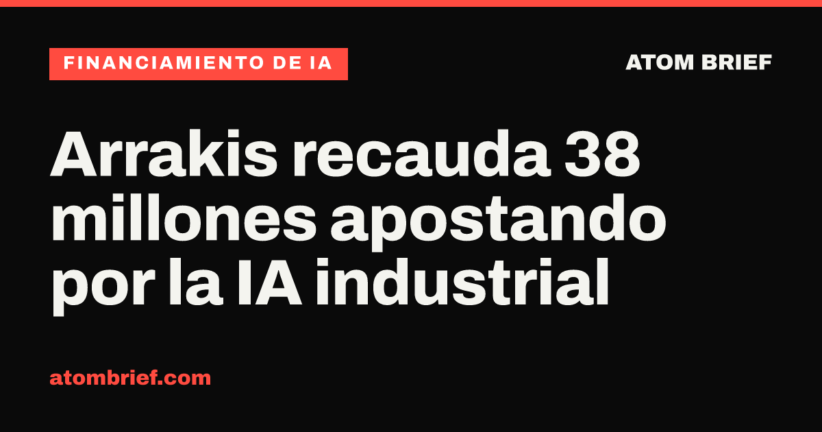 Arrakis recauda 38 millones apostando por la IA industrial