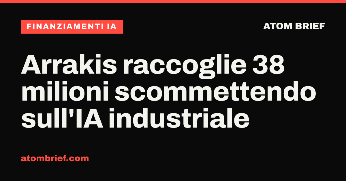 Arrakis raccoglie 38 milioni scommettendo sull'IA industriale