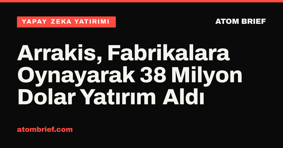 Arrakis, Fabrikalara Oynayarak 38 Milyon Dolar Yatırım Aldı