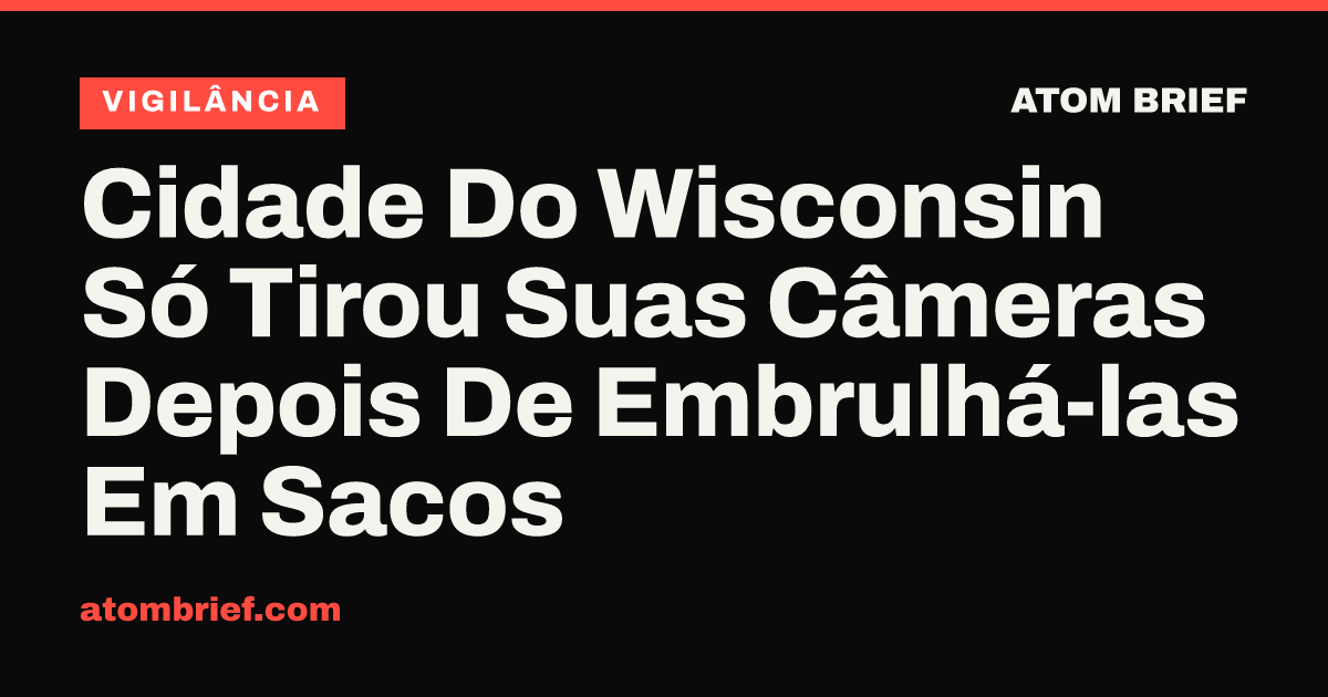 Cidade Do Wisconsin Só Tirou Suas Câmeras Depois De Embrulhá-las Em Sacos