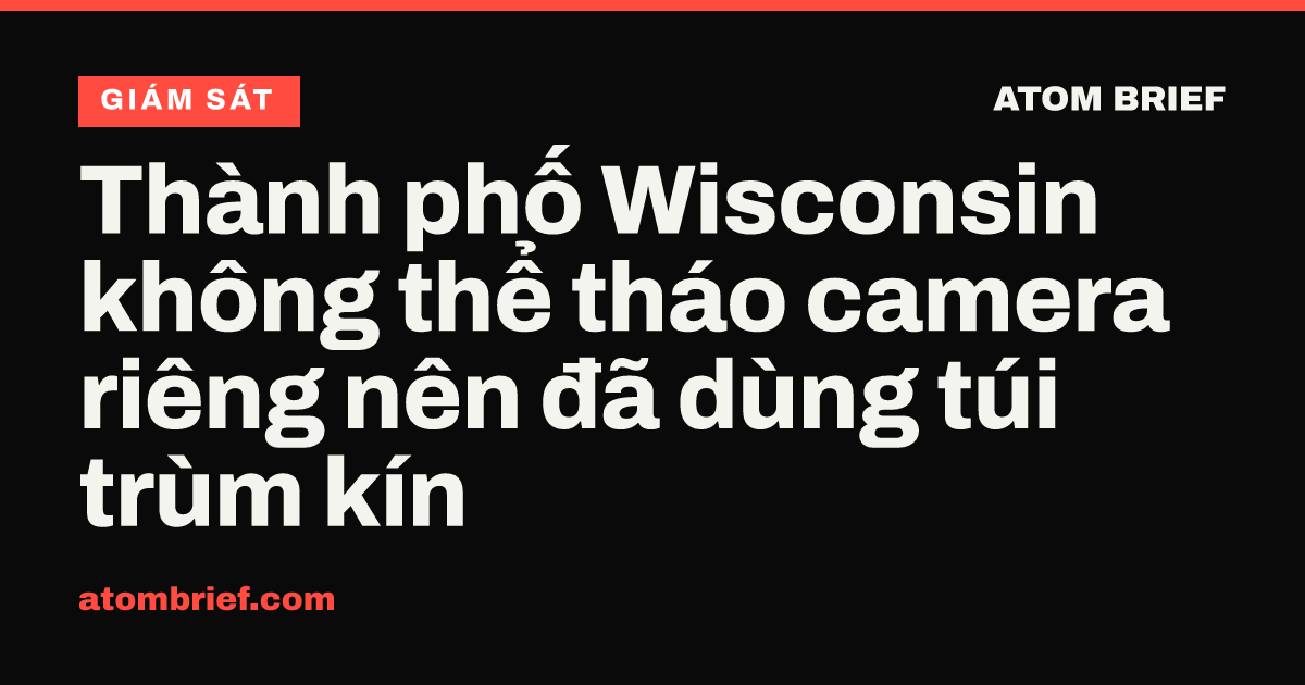 Thành phố Wisconsin không thể tháo camera riêng nên đã dùng túi trùm kín