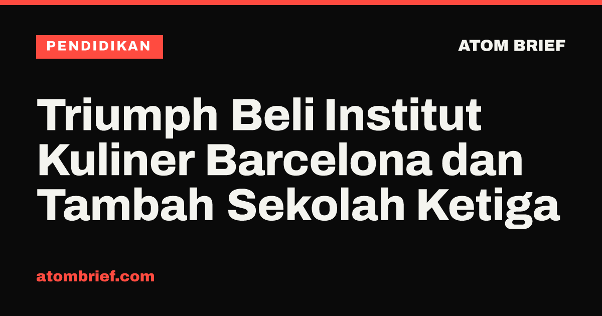 Triumph Beli Institut Kuliner Barcelona dan Tambah Sekolah Ketiga