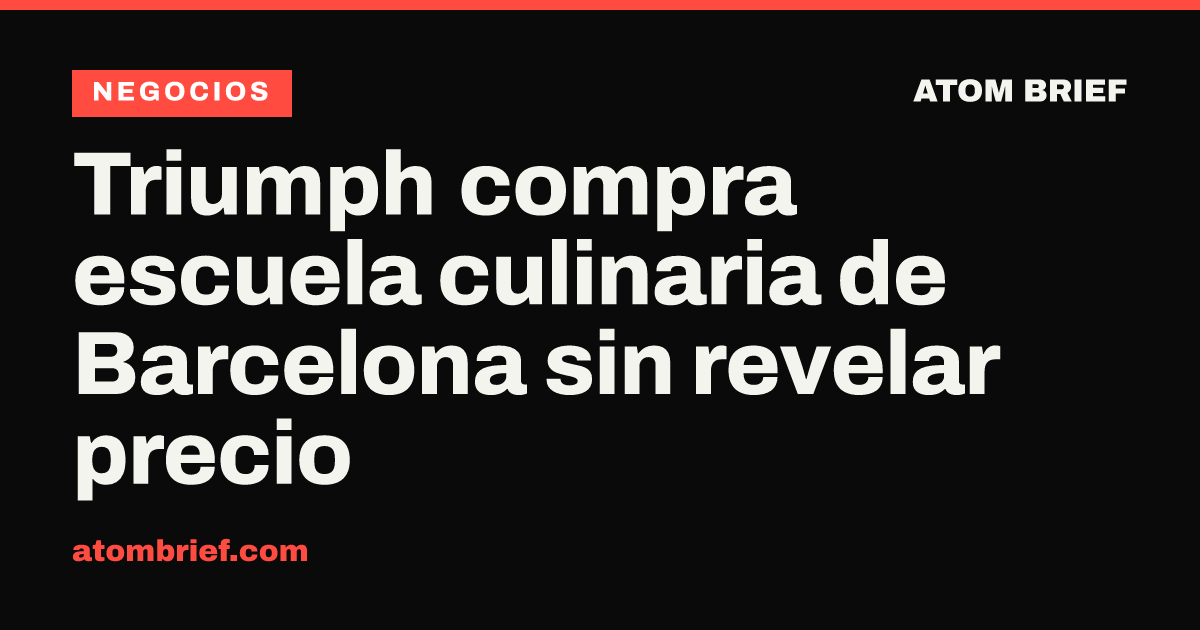 Triumph compra escuela culinaria de Barcelona sin revelar precio