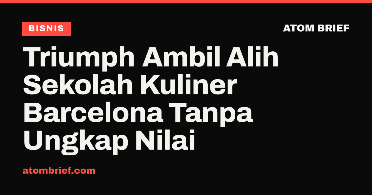 Triumph Ambil Alih Sekolah Kuliner Barcelona Tanpa Ungkap Nilai