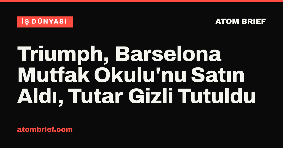 Triumph, Barselona Mutfak Okulu'nu Satın Aldı, Tutar Gizli Tutuldu