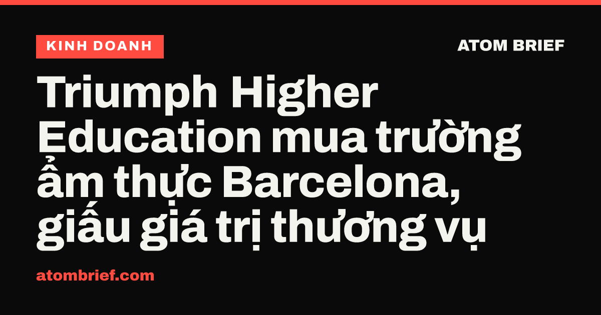 Triumph Higher Education mua trường ẩm thực Barcelona, giấu giá trị thương vụ