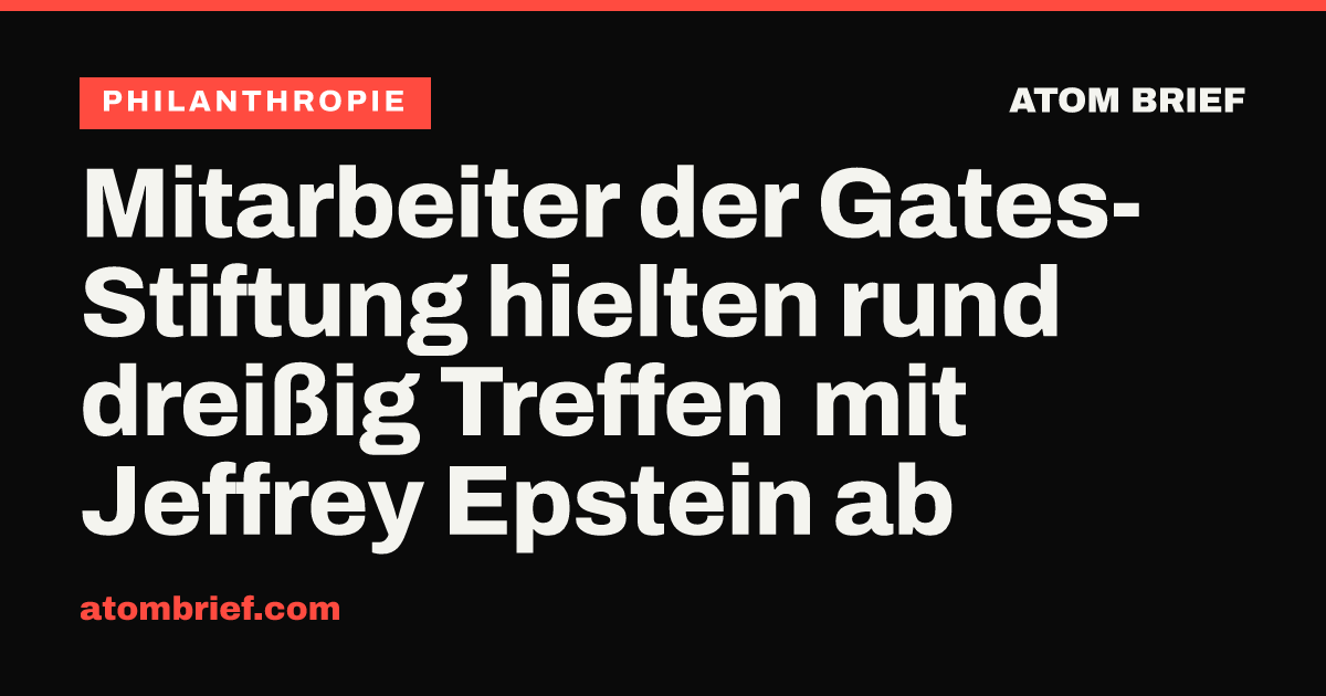 Mitarbeiter der Gates-Stiftung hielten rund dreißig Treffen mit Jeffrey Epstein ab