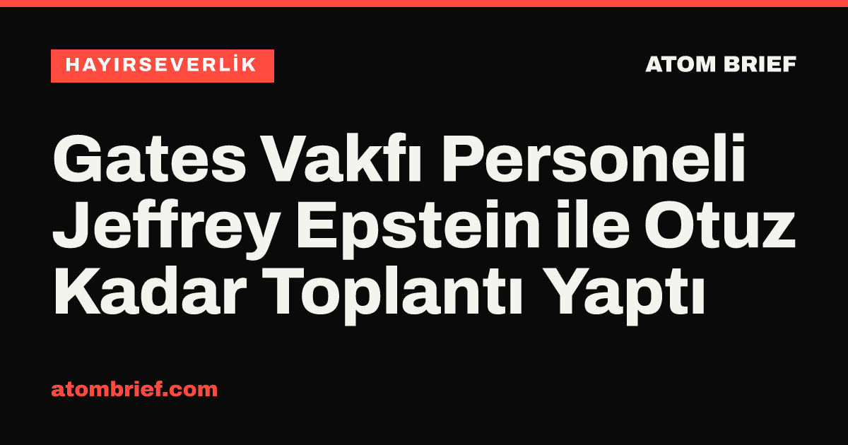 Gates Vakfı Personeli Jeffrey Epstein ile Otuz Kadar Toplantı Yaptı