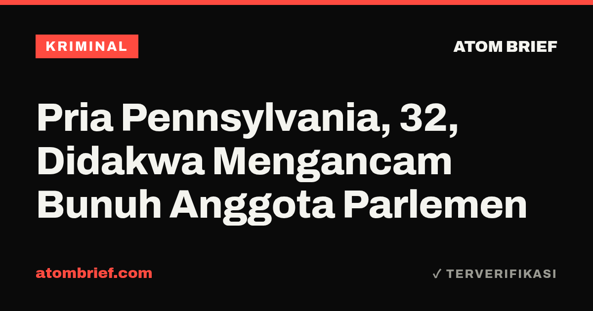 Pria Pennsylvania, 32, Didakwa Mengancam Bunuh Anggota Parlemen