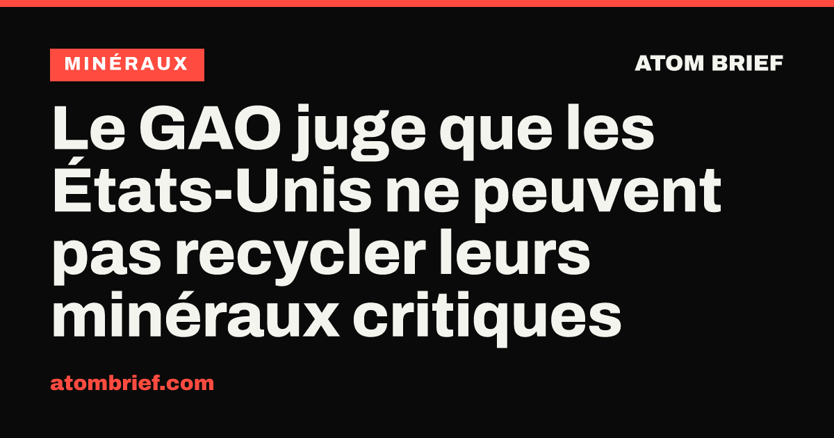 Le GAO juge que les États-Unis ne peuvent pas recycler leurs minéraux critiques
