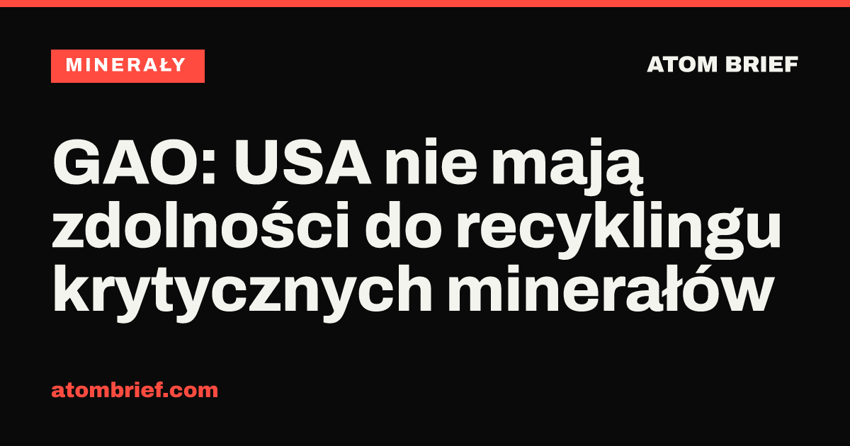 GAO: USA nie mają zdolności do recyklingu krytycznych minerałów