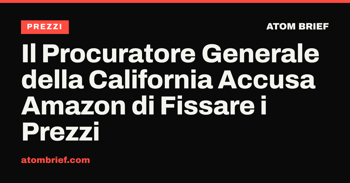 Il Procuratore Generale della California Accusa Amazon di Fissare i Prezzi