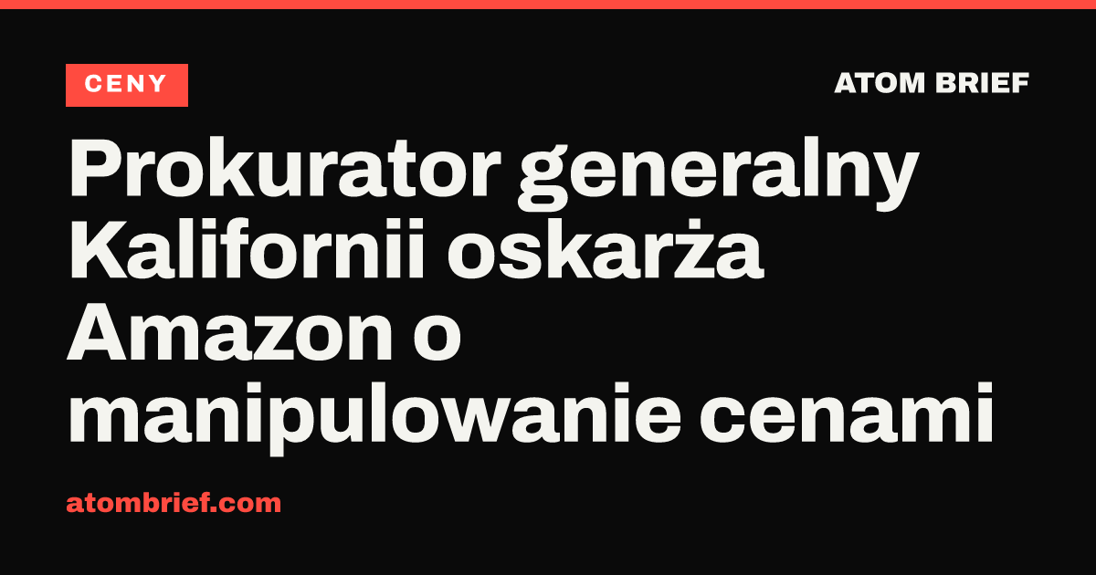 Prokurator generalny Kalifornii oskarża Amazon o manipulowanie cenami