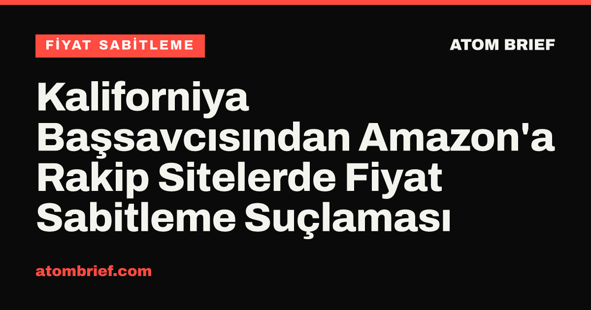 Kaliforniya Başsavcısından Amazon'a Rakip Sitelerde Fiyat Sabitleme Suçlaması