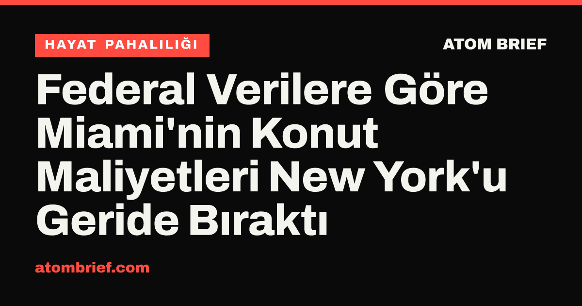 Federal Verilere Göre Miami'nin Konut Maliyetleri New York'u Geride Bıraktı