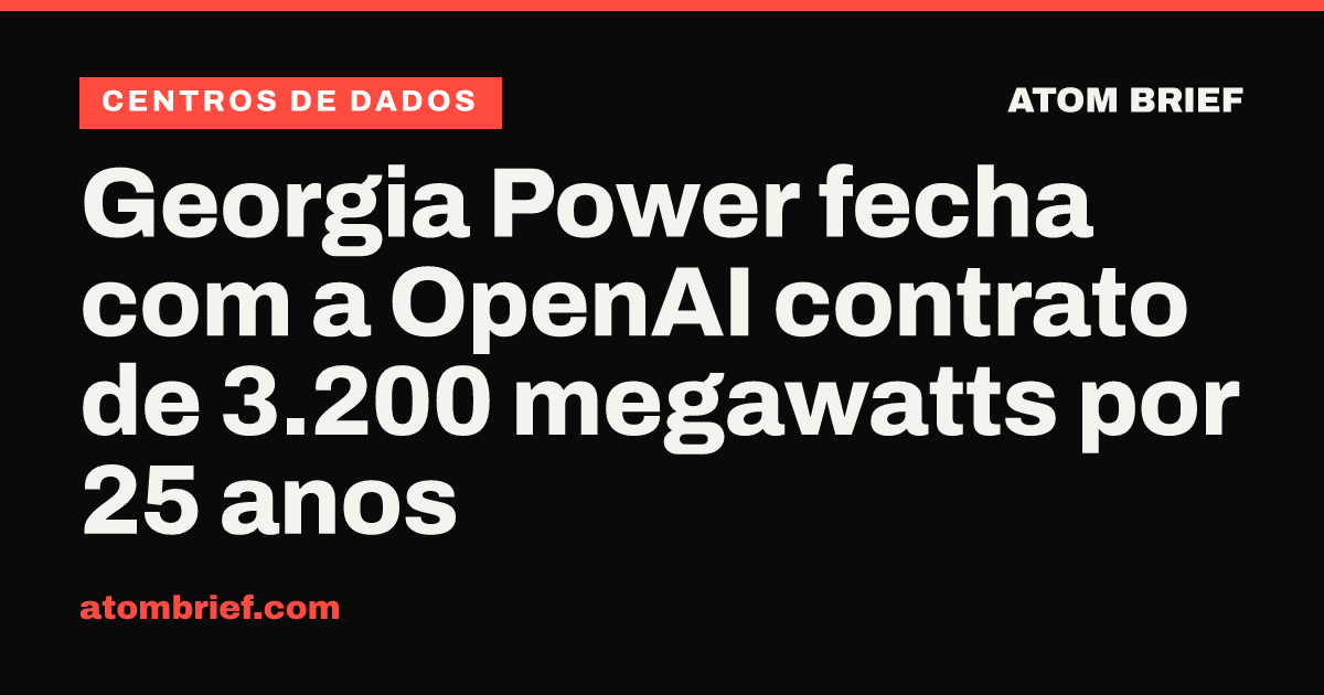 Georgia Power fecha com a OpenAI contrato de 3.200 megawatts por 25 anos