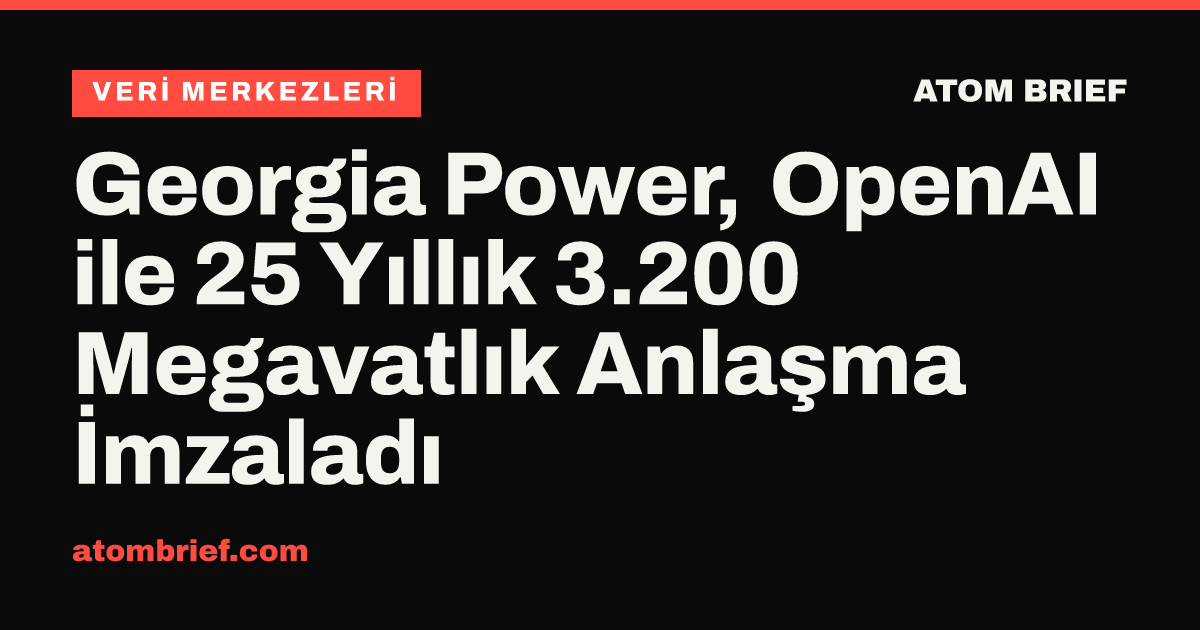 Georgia Power, OpenAI ile 25 Yıllık 3.200 Megavatlık Anlaşma İmzaladı