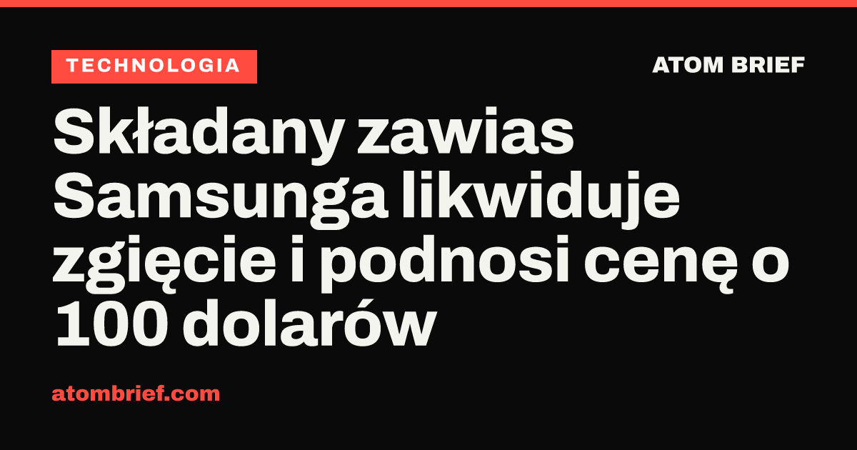 Składany zawias Samsunga likwiduje zgięcie i podnosi cenę o 100 dolarów