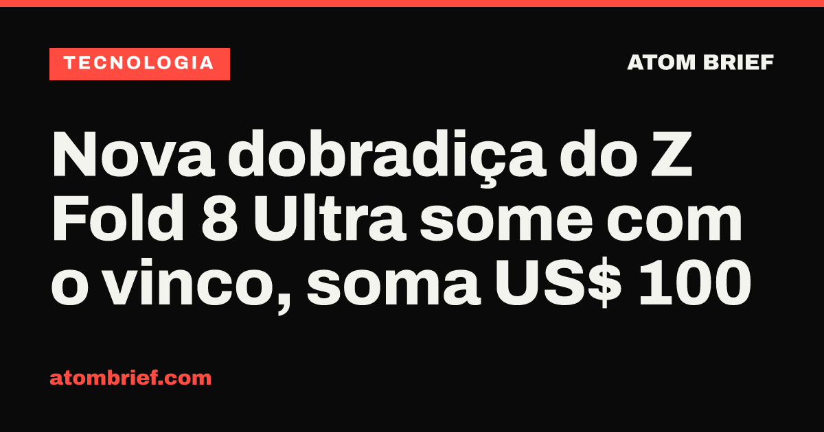 Nova dobradiça do Z Fold 8 Ultra some com o vinco, soma US$ 100