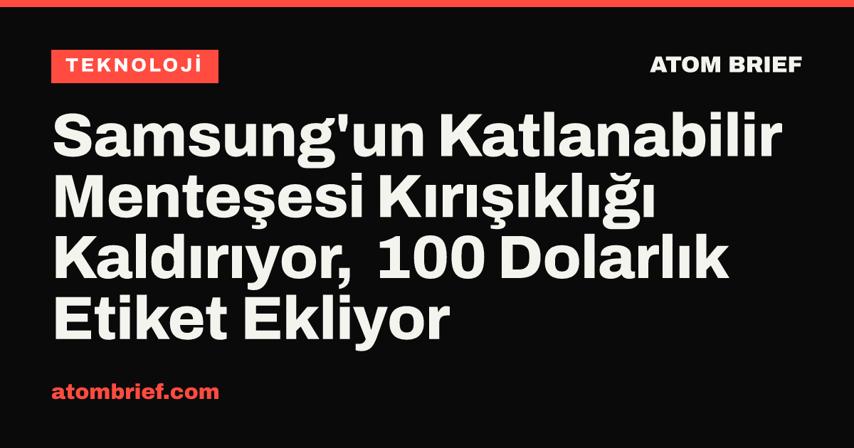 Samsung'un Katlanabilir Menteşesi Kırışıklığı Kaldırıyor, 100 Dolarlık Etiket Ekliyor