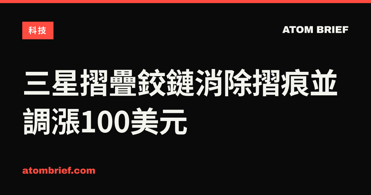 三星摺疊鉸鏈消除摺痕並調漲100美元