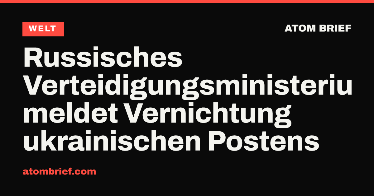 Russisches Verteidigungsministerium meldet Vernichtung ukrainischen Postens