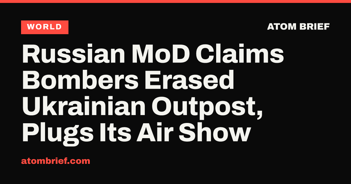 Russian MoD Claims Bombers Erased Ukrainian Outpost, Plugs Its Air Show