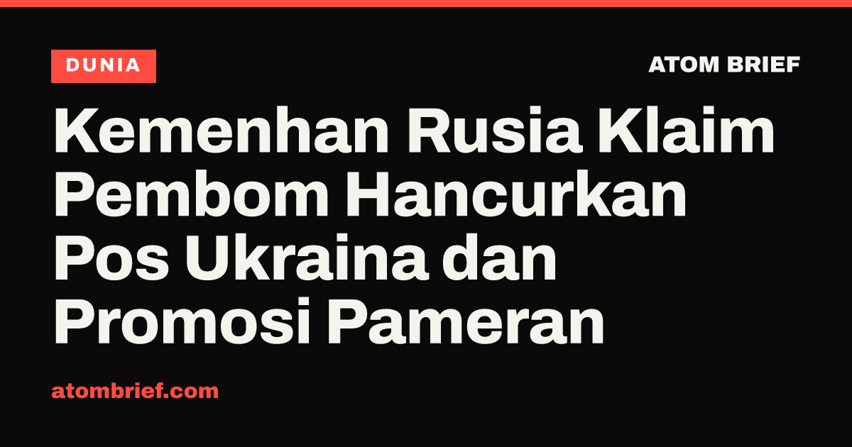 Kemenhan Rusia Klaim Pembom Hancurkan Pos Ukraina dan Promosi Pameran