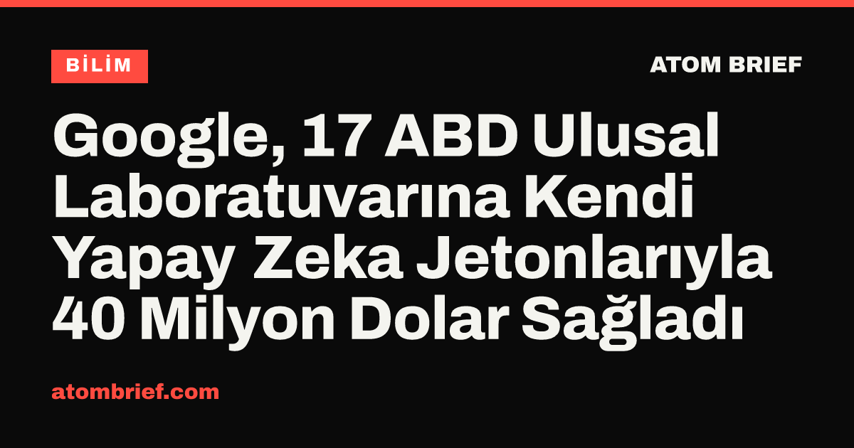 Google, 17 ABD Ulusal Laboratuvarına Kendi Yapay Zeka Jetonlarıyla 40 Milyon Dolar Sağladı