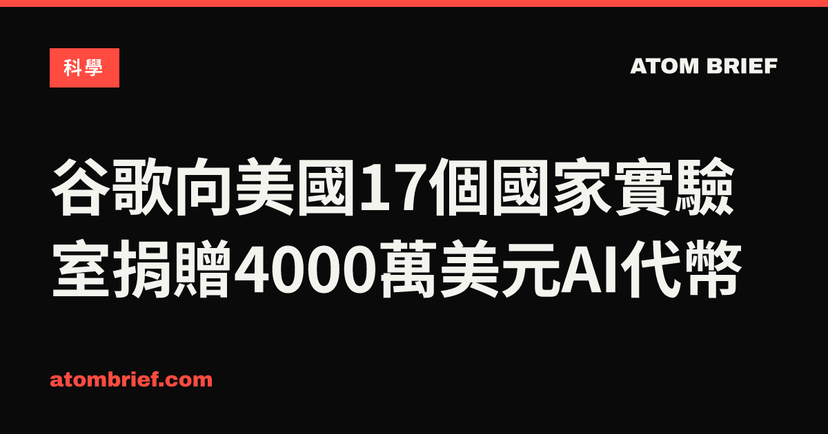谷歌向美國17個國家實驗室捐贈4000萬美元AI代幣