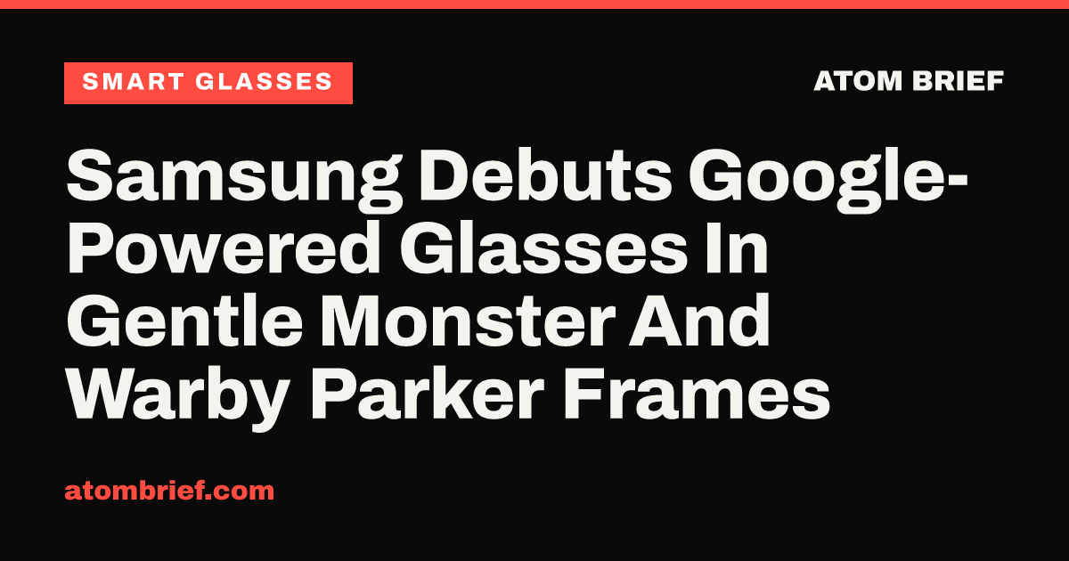 Samsung Debuts Google-Powered Glasses In Gentle Monster And Warby Parker Frames