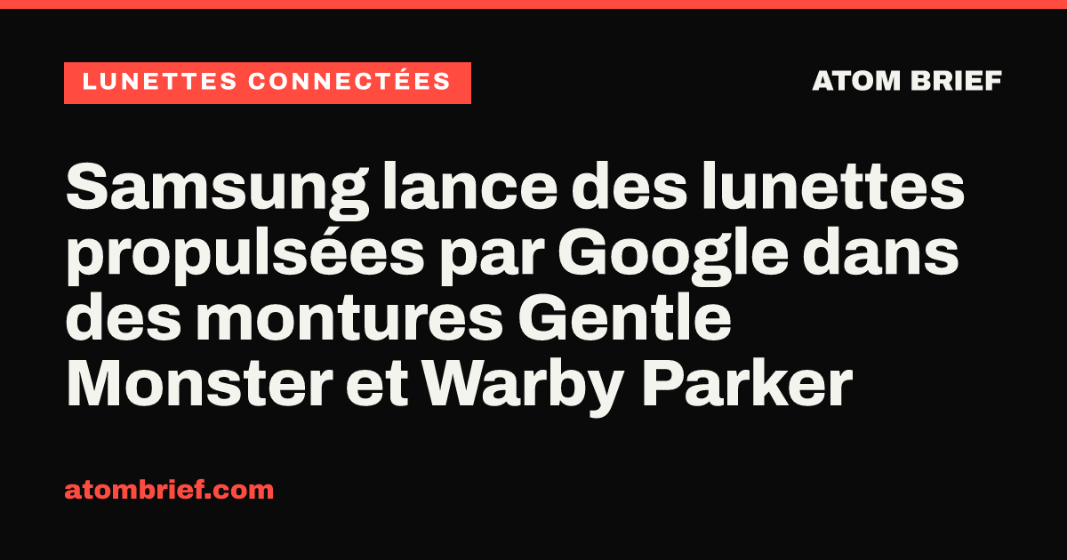 Samsung lance des lunettes propulsées par Google dans des montures Gentle Monster et Warby Parker