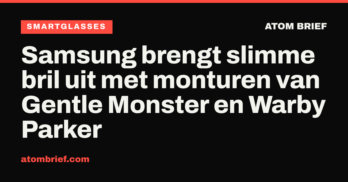 Samsung brengt slimme bril uit met monturen van Gentle Monster en Warby Parker