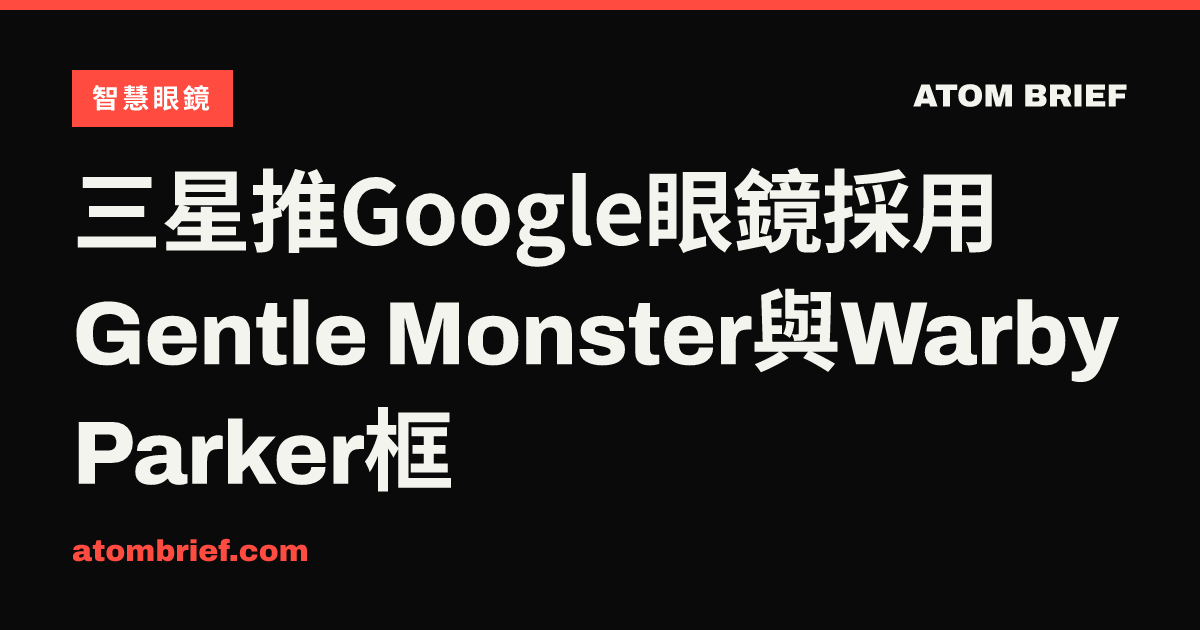 三星推Google眼鏡採用Gentle Monster與Warby Parker框