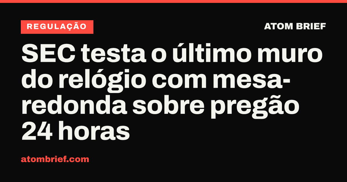 SEC testa o último muro do relógio com mesa-redonda sobre pregão 24 horas