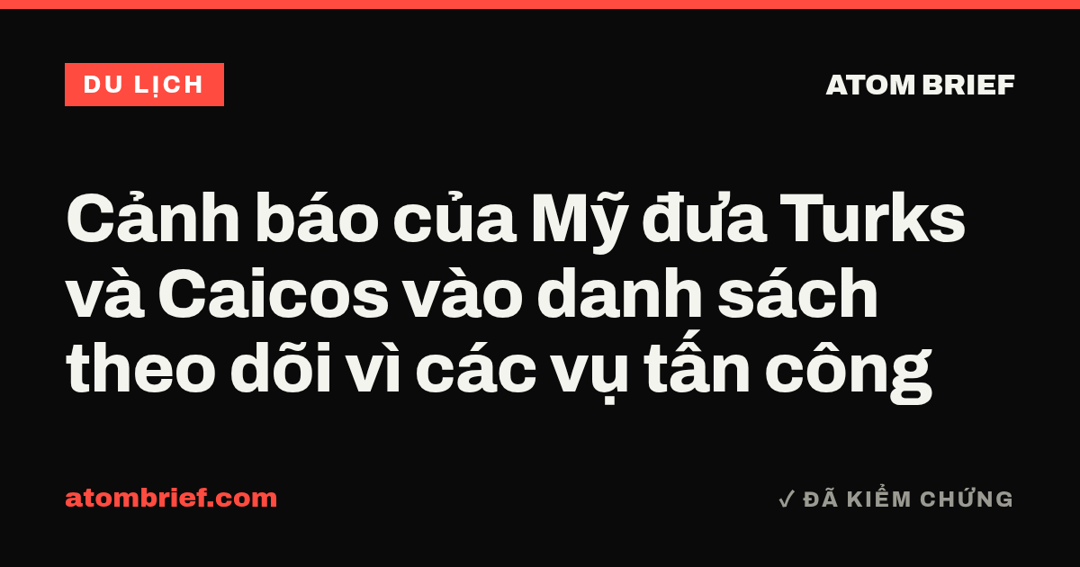 Cảnh báo của Mỹ đưa Turks và Caicos vào danh sách theo dõi vì các vụ tấn công