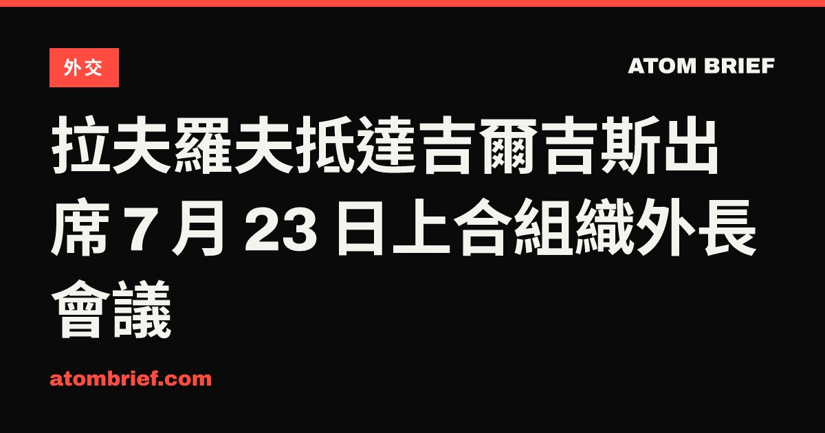 拉夫羅夫抵達吉爾吉斯出席 7 月 23 日上合組織外長會議