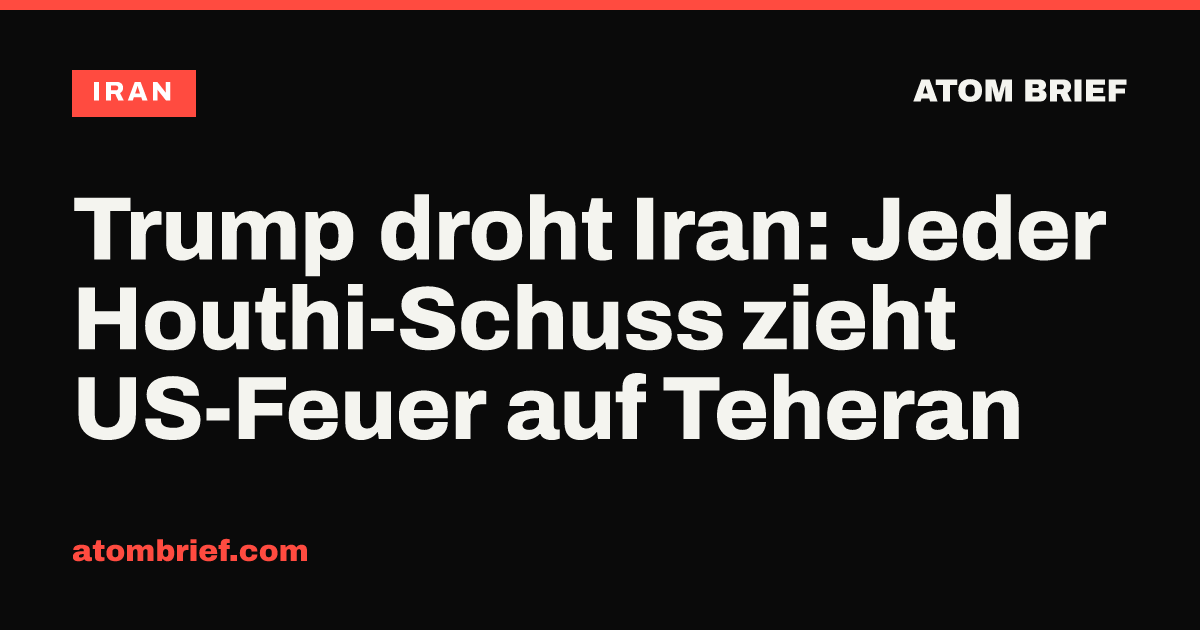 Trump droht Iran: Jeder Houthi-Schuss zieht US-Feuer auf Teheran