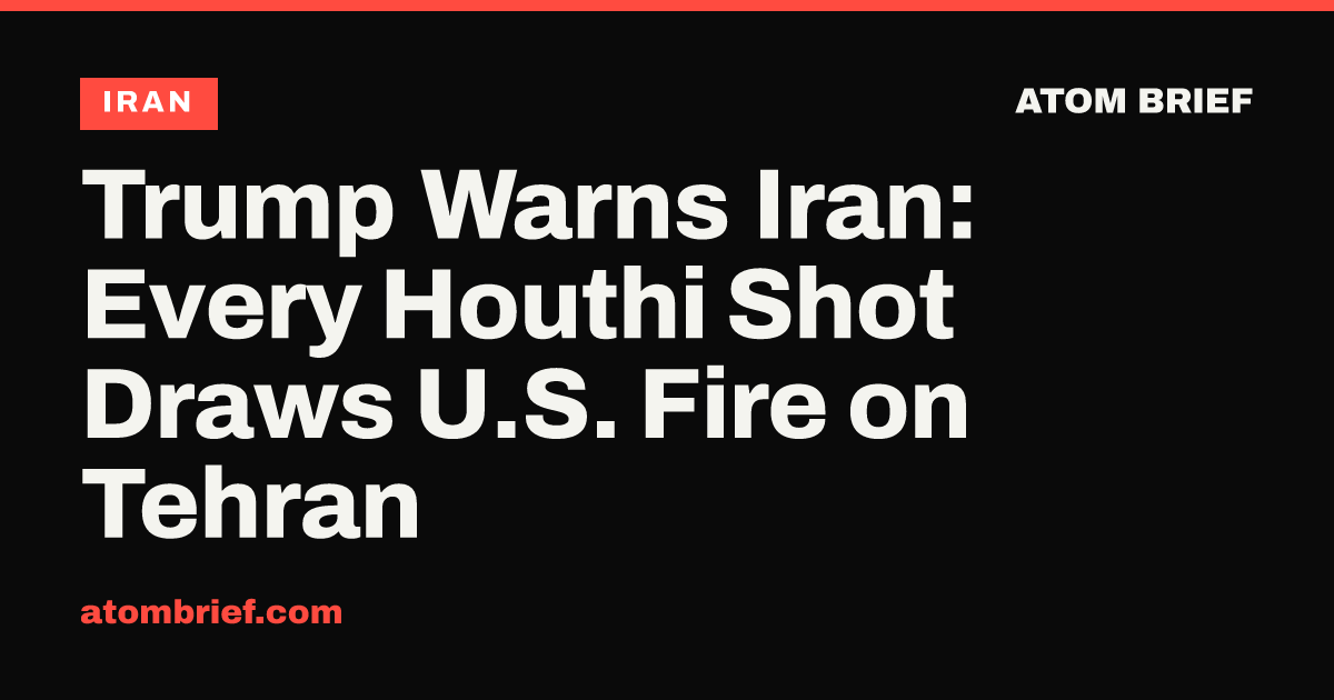 Trump Warns Iran: Every Houthi Shot Draws U.S. Fire on Tehran