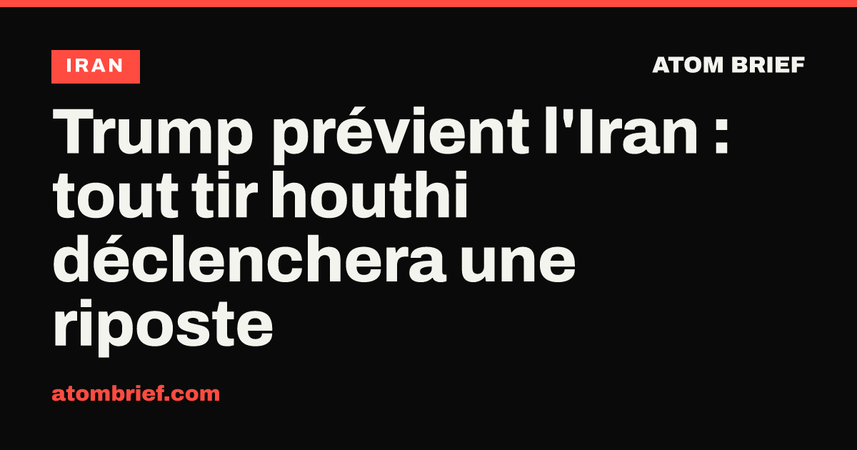 Trump prévient l'Iran : tout tir houthi déclenchera une riposte