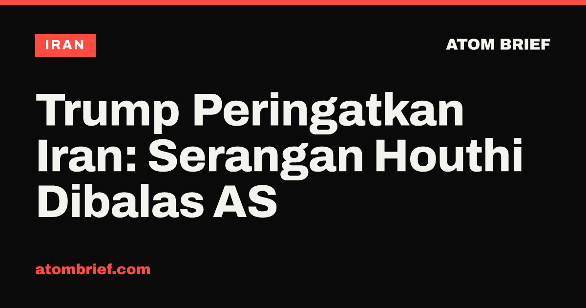 Trump Peringatkan Iran: Serangan Houthi Dibalas AS