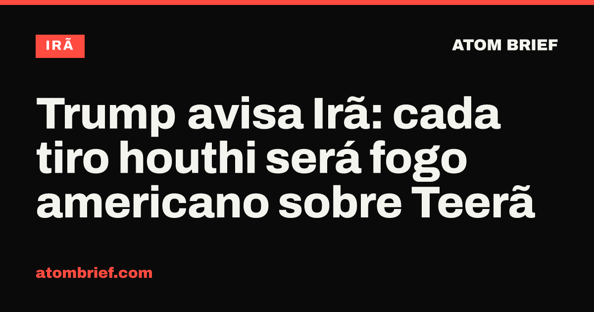 Trump avisa Irã: cada tiro houthi será fogo americano sobre Teerã