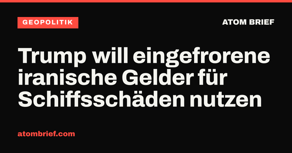 Trump will eingefrorene iranische Gelder für Schiffsschäden nutzen